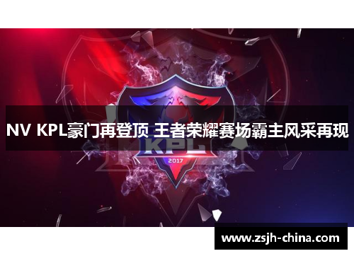 NV KPL豪门再登顶 王者荣耀赛场霸主风采再现 NV KPL豪门再登顶 王者荣耀赛场霸主风采再现